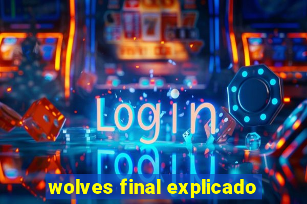 wolves final explicado